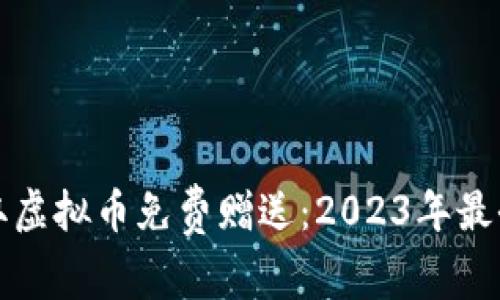 如何获取虚拟币免费赠送：2023年最全面指南