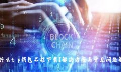 为什么t p钱包不能下载？解决方案与常见问题解