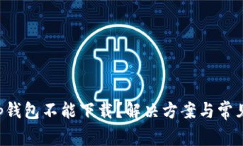 为什么t p钱包不能下载？解决方案与常见问题解析