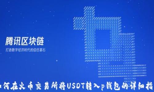 
如何在火币交易所将USDT转入p钱包的详细指南