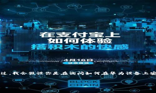 注意:您提到的“t p钱包”似乎是指某种数字钱包或特定应用程序,但没有具体的上下文。不过,我会假设你是在询问如何在华为设备上安装某个特定的数字钱包应用。如果这不是您的意图,请告诉我,我将根据您的需求进行调整。
### 和关键词
华为手机如何顺利安装TP钱包?详尽攻略与常见问题解析