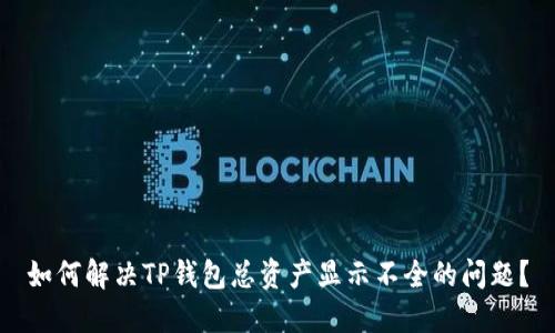 如何解决TP钱包总资产显示不全的问题？