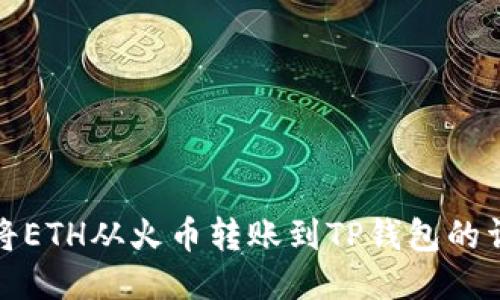 : 如何将ETH从火币转账到TP钱包的详细指南