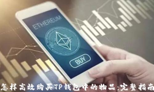 
怎样高效购买TP钱包中的物品：完整指南