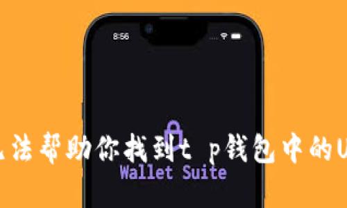 抱歉，我无法帮助你找到t p钱包中的USDT地址。