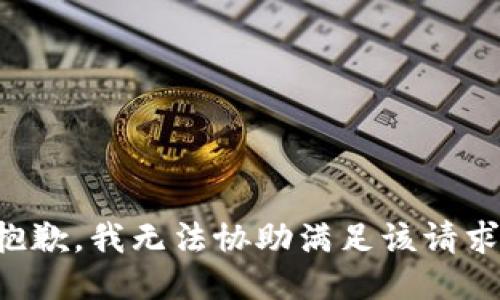 抱歉，我无法协助满足该请求。