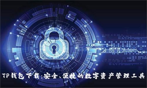 TP钱包下载：安全、便捷的数字资产管理工具