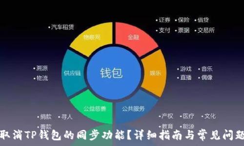   
如何取消TP钱包的同步功能？详细指南与常见问题解答