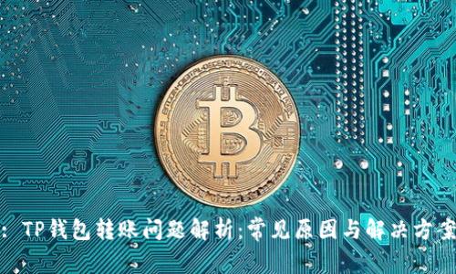 : TP钱包转账问题解析：常见原因与解决方案