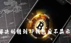  如何解决划转到TP钱包后不显示的问题