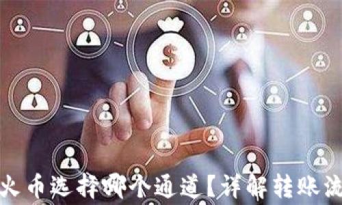 
TP钱包提币到火币选择哪个通道？详解转账流程与注意事项