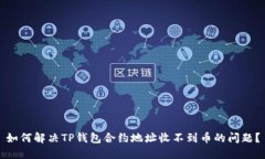 如何解决TP钱包合约地址收不到币的问题？