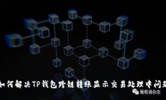 如何解决TP钱包跨链转账显示交易处理中问题